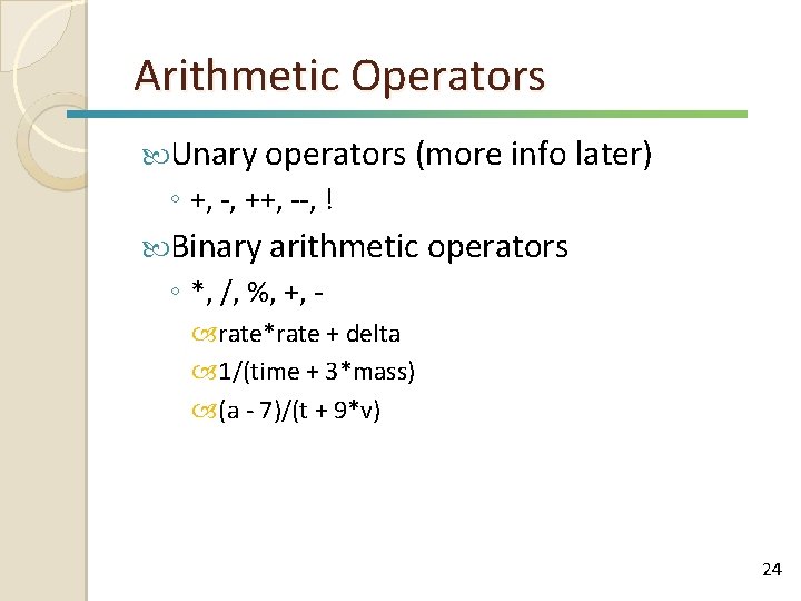 Arithmetic Operators Unary operators (more info later) ◦ +, -, ++, --, ! Binary