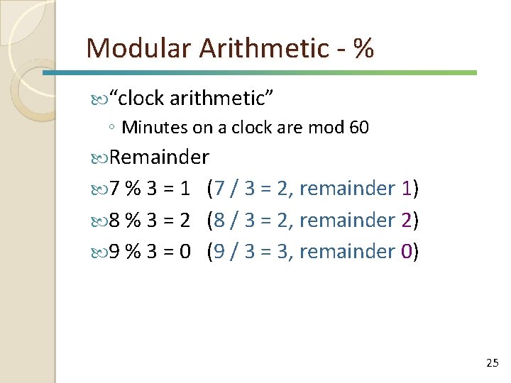 Modular Arithmetic - % “clock arithmetic” ◦ Minutes on a clock are mod 60