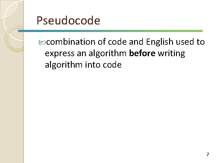Pseudocode combination of code and English used to express an algorithm before writing algorithm
