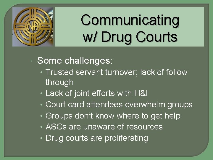 Communicating w/ Drug Courts Some challenges: • Trusted servant turnover; lack of follow •