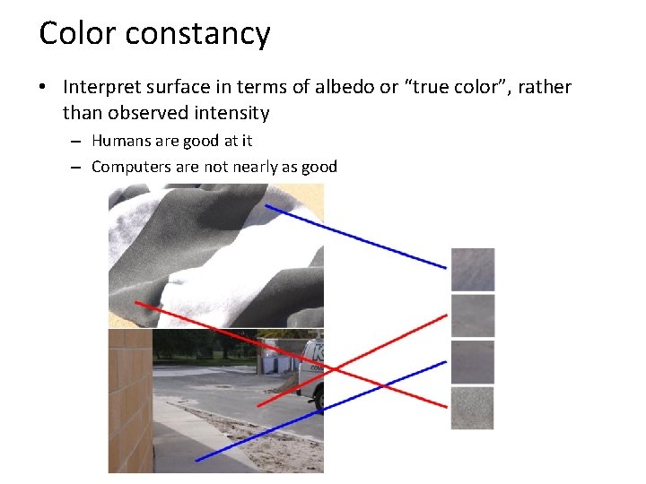 Color constancy • Interpret surface in terms of albedo or “true color”, rather than Color constancy • Interpret surface in terms of albedo or “true color”, rather than