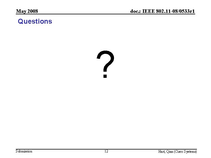May 2008 doc. : IEEE 802. 11 -08/0533 r 1 Questions ? Submission 12