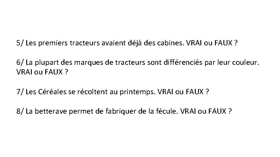 5/ Les premiers tracteurs avaient déjà des cabines. VRAI ou FAUX ? 6/ La