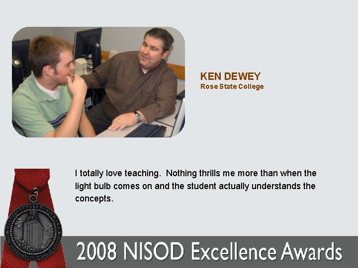 KEN DEWEY Rose State College I totally love teaching. Nothing thrills me more than