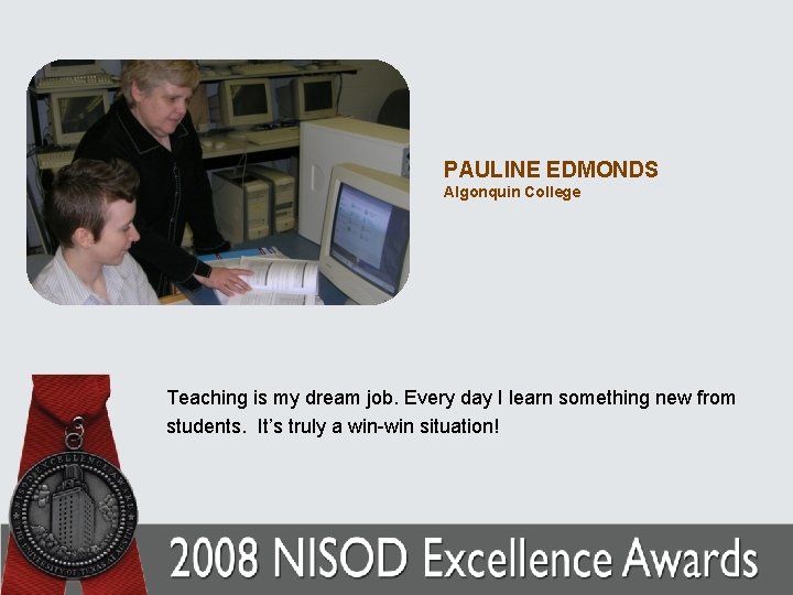 PAULINE EDMONDS Algonquin College Teaching is my dream job. Every day I learn something