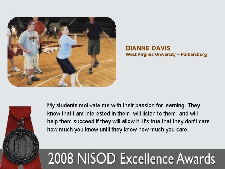 DIANNE DAVIS West Virginia University – Parkersburg My students motivate me with their passion