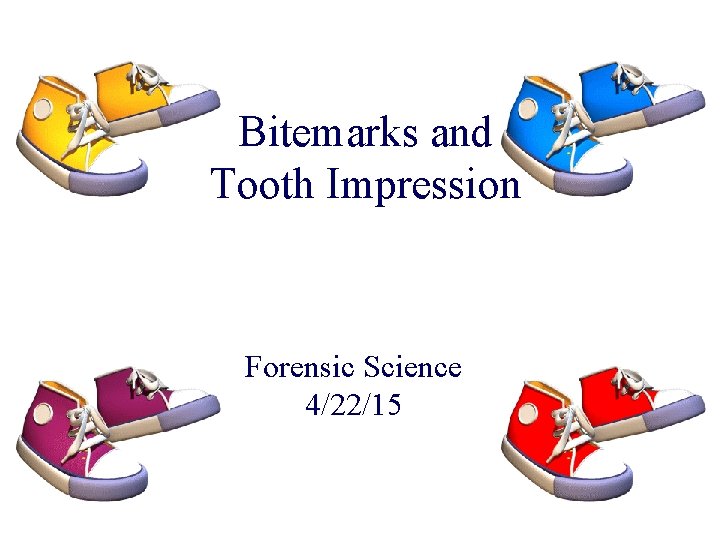 Bitemarks and Tooth Impression Forensic Science 4/22/15 