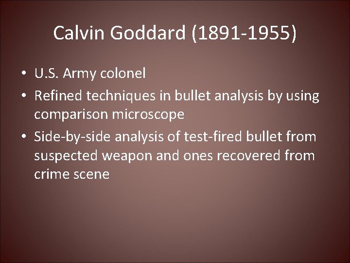 Calvin Goddard (1891 -1955) • U. S. Army colonel • Refined techniques in bullet