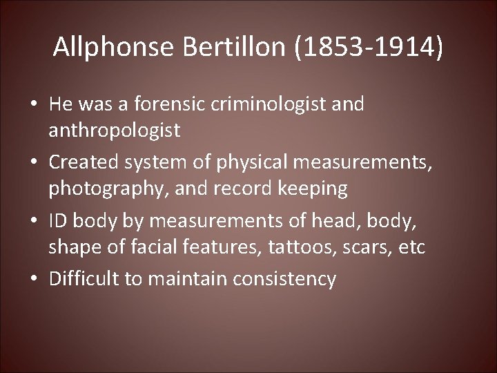 Allphonse Bertillon (1853 -1914) • He was a forensic criminologist and anthropologist • Created