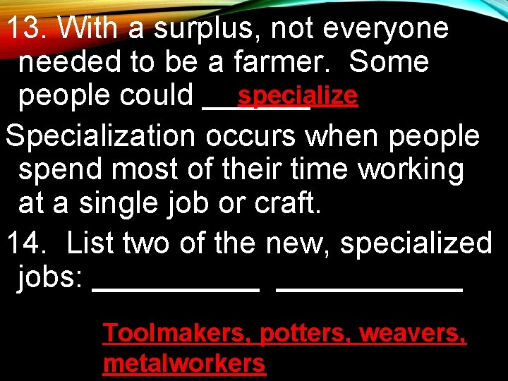 13. With a surplus, not everyone needed to be a farmer. Some people could 13. With a surplus, not everyone needed to be a farmer. Some people could