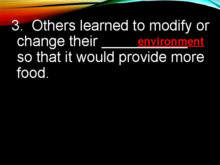3. Others learned to modify or environment change their so that it would provide 3. Others learned to modify or environment change their so that it would provide
