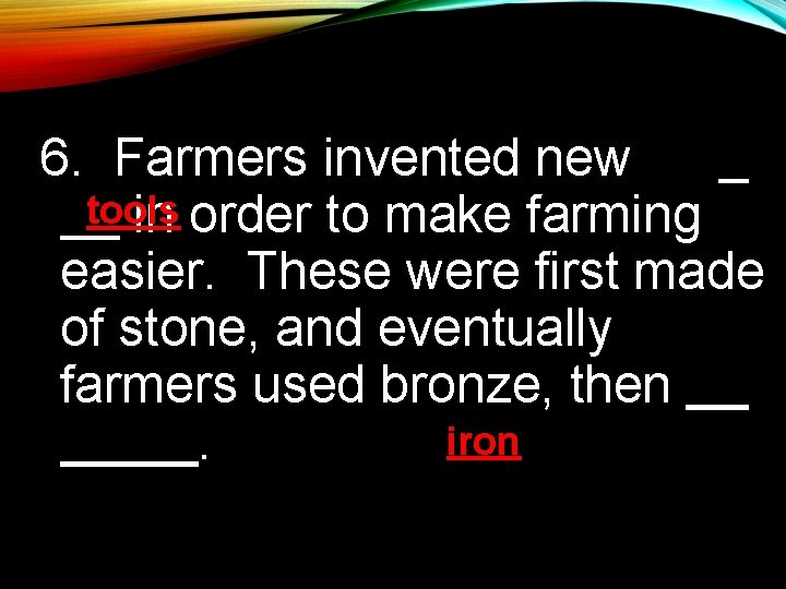 6. Farmers invented new tools in order to make farming easier. These were first 6. Farmers invented new tools in order to make farming easier. These were first