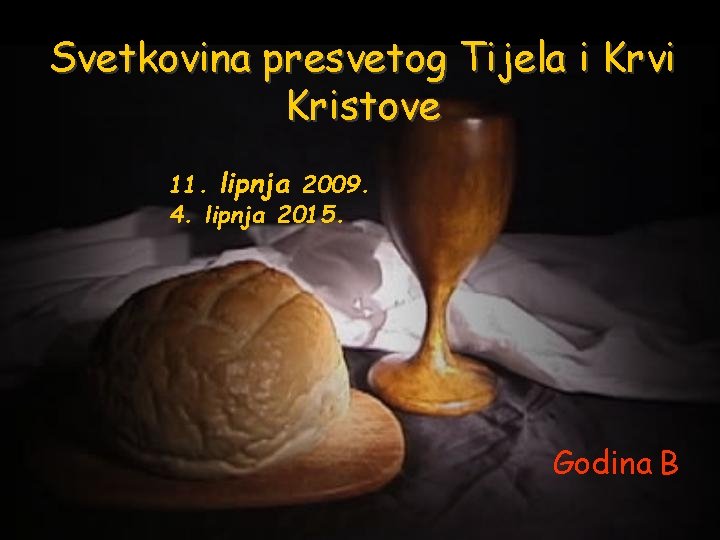 Svetkovina presvetog Tijela i Krvi Kristove 11. lipnja 2009. 4. lipnja 2015. Godina B