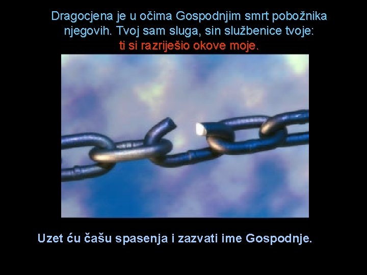 Dragocjena je u očima Gospodnjim smrt pobožnika njegovih. Tvoj sam sluga, sin službenice tvoje: