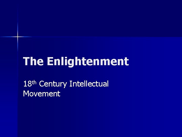 The Enlightenment 18 th Century Intellectual Movement 