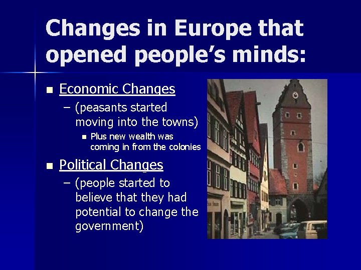 Changes in Europe that opened people’s minds: n Economic Changes – (peasants started moving