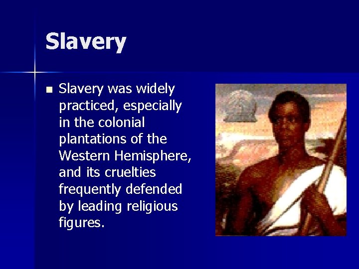 Slavery n Slavery was widely practiced, especially in the colonial plantations of the Western