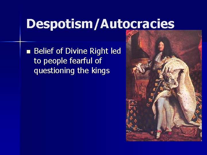 Despotism/Autocracies n Belief of Divine Right led to people fearful of questioning the kings