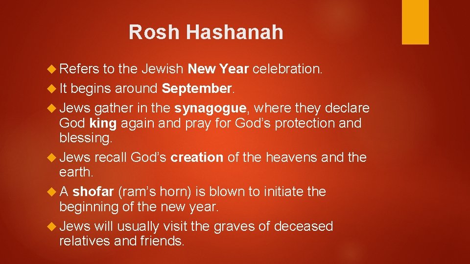 Rosh Hashanah Refers to the Jewish New Year celebration. It begins around September. Jews