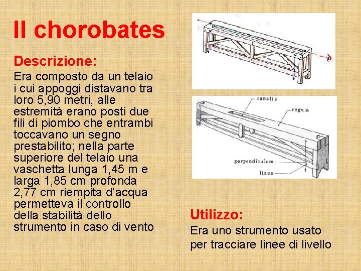 Il chorobates Descrizione: Era composto da un telaio i cui appoggi distavano tra loro