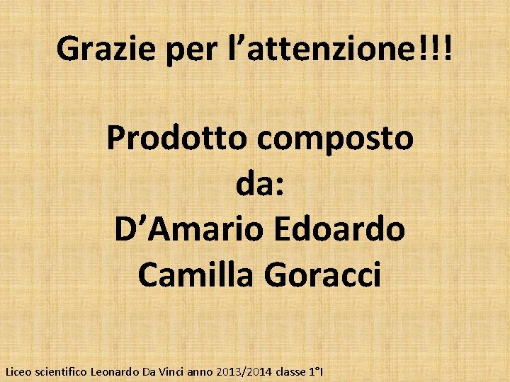 Grazie per l’attenzione!!! Prodotto composto da: D’Amario Edoardo Camilla Goracci Liceo scientifico Leonardo Da