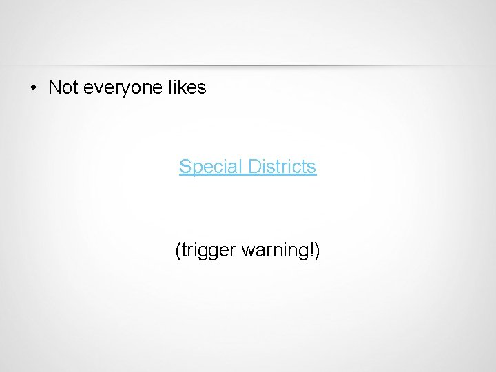  • Not everyone likes Special Districts (trigger warning!) 