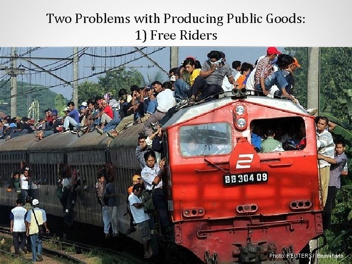 Two Problems with Producing Public Goods: 1) Free Riders Photo: REUTERS/ Beawiharta 