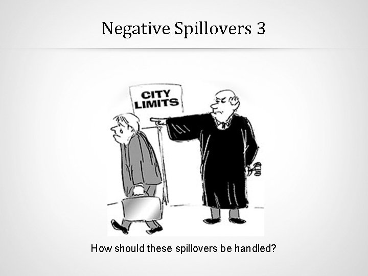 Negative Spillovers 3 How should these spillovers be handled? 