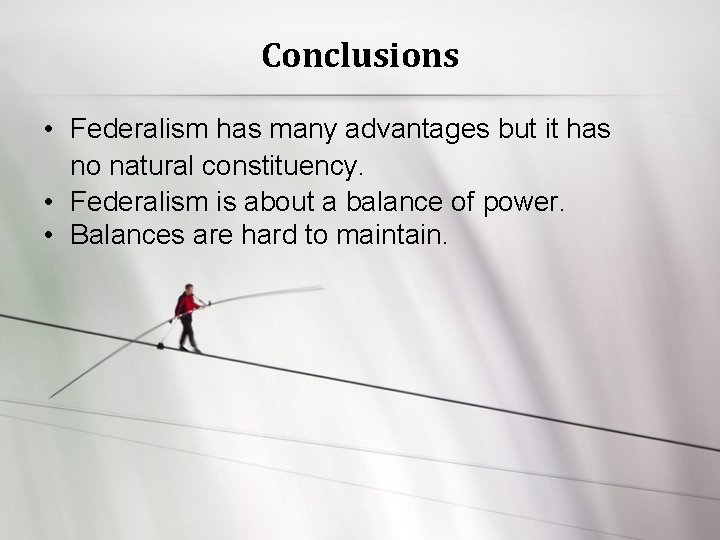 Conclusions • Federalism has many advantages but it has no natural constituency. • Federalism