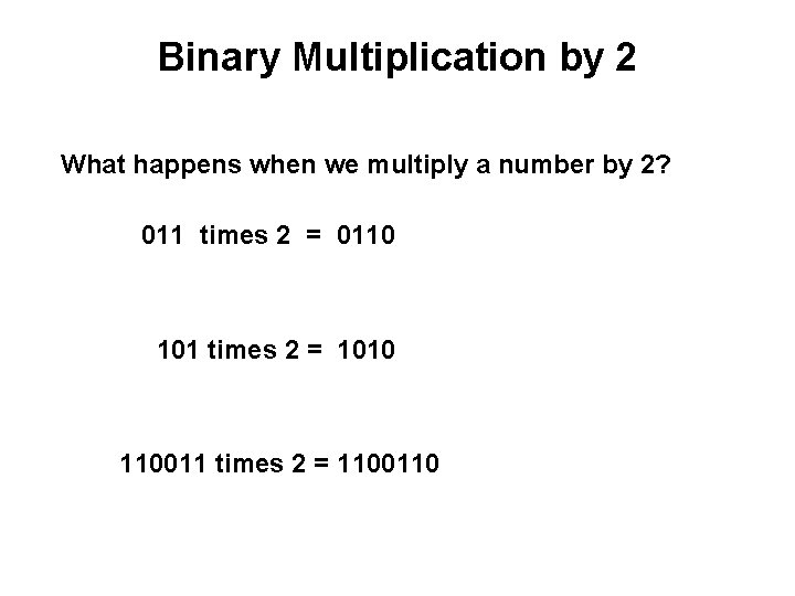 Binary Multiplication by 2 What happens when we multiply a number by 2? 011