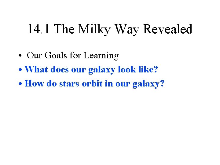 14. 1 The Milky Way Revealed • Our Goals for Learning • What does