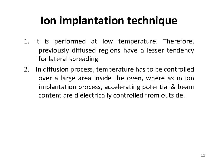 Ion implantation technique 1. It is performed at low temperature. Therefore, previously diffused regions
