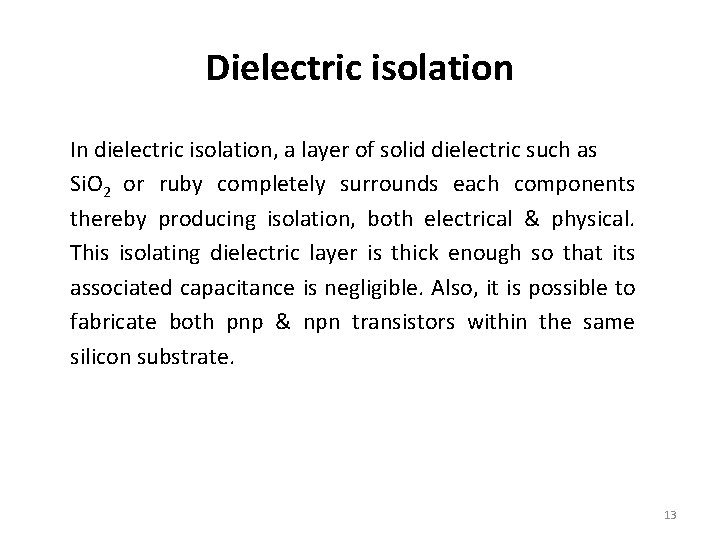 Dielectric isolation In dielectric isolation, a layer of solid dielectric such as Si. O