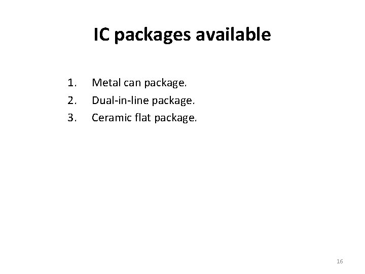 IC packages available 1. 2. 3. Metal can package. Dual-in-line package. Ceramic flat package.