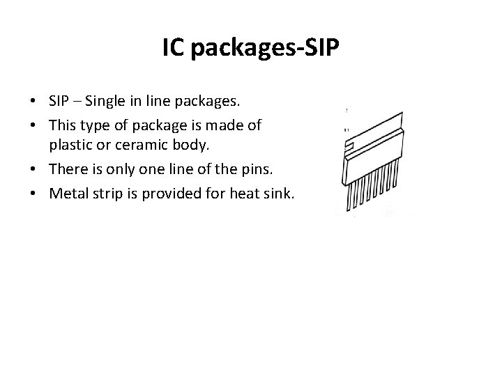 IC packages-SIP • SIP – Single in line packages. • This type of package