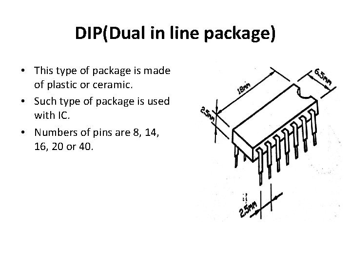 DIP(Dual in line package) • This type of package is made of plastic or