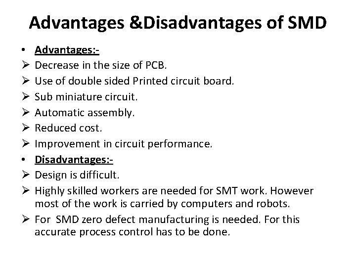 Advantages &Disadvantages of SMD Advantages: Decrease in the size of PCB. Use of double