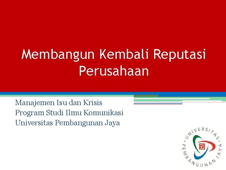 Membangun Kembali Reputasi Perusahaan Manajemen Isu dan Krisis Program Studi Ilmu Komunikasi Universitas Pembangunan