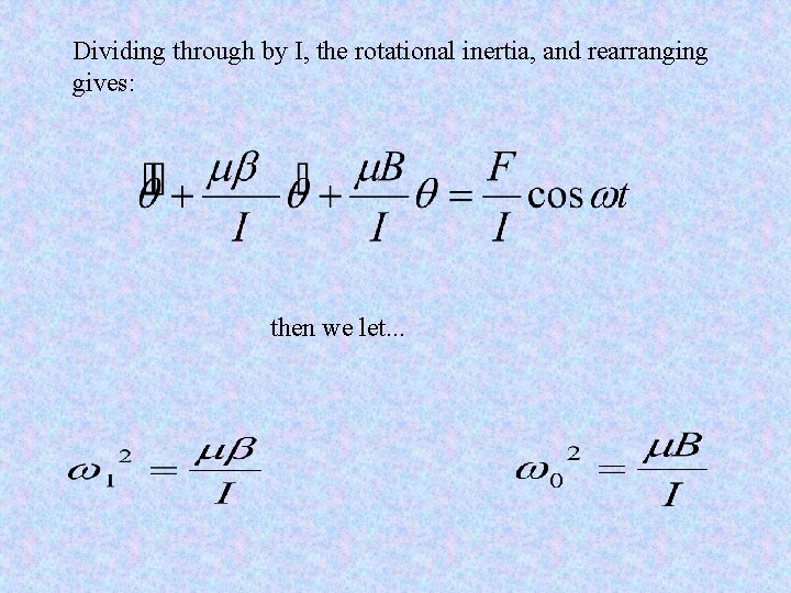 Dividing through by I, the rotational inertia, and rearranging gives: then we let. .