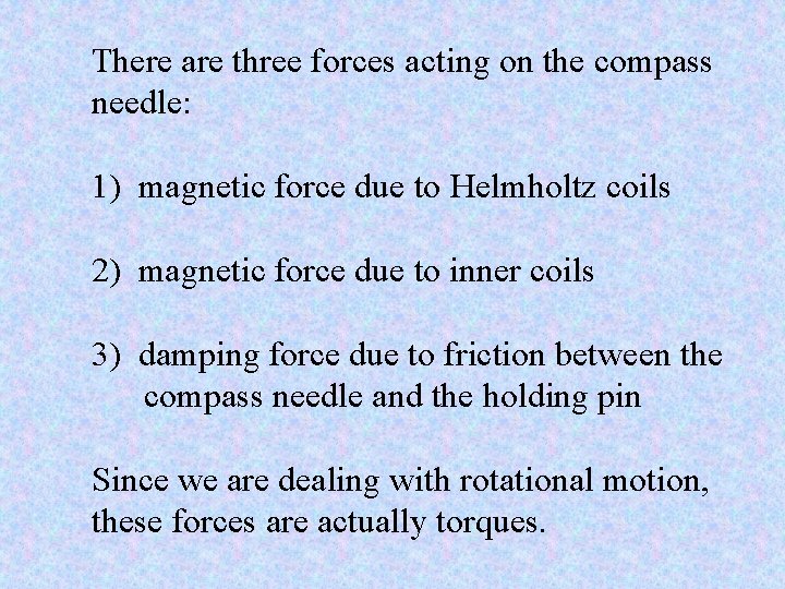 There are three forces acting on the compass needle: 1) magnetic force due to