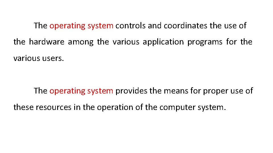 The operating system controls and coordinates the use of the hardware among the various