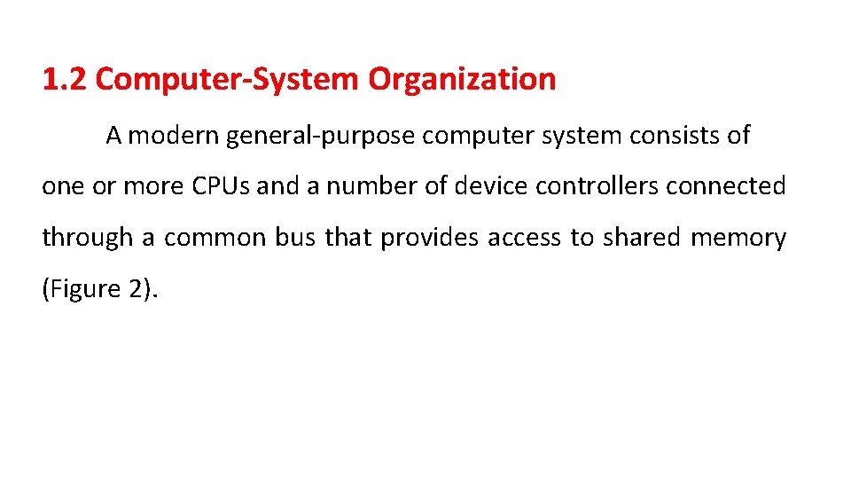 1. 2 Computer-System Organization A modern general-purpose computer system consists of one or more