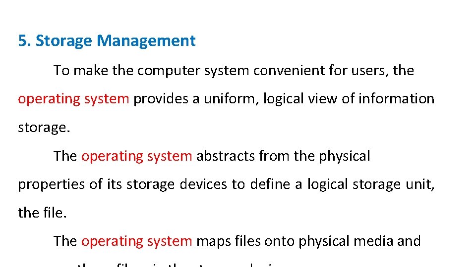 5. Storage Management To make the computer system convenient for users, the operating system