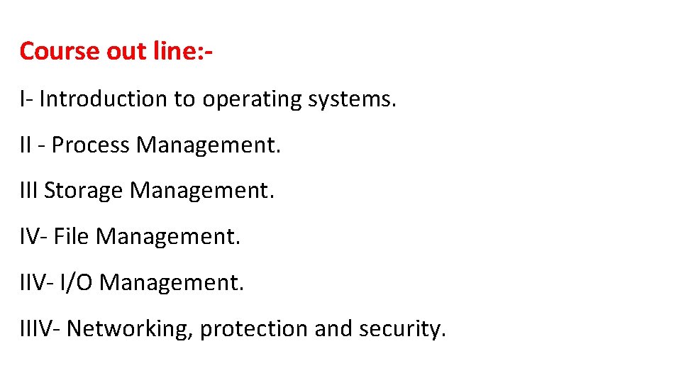 Course out line: I- Introduction to operating systems. II - Process Management. III Storage