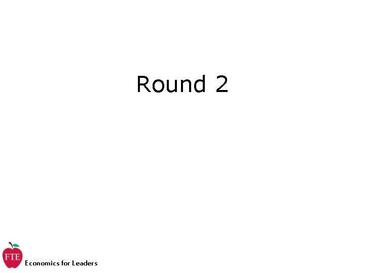Round 2 Economics for Leaders Round 2 Economics for Leaders