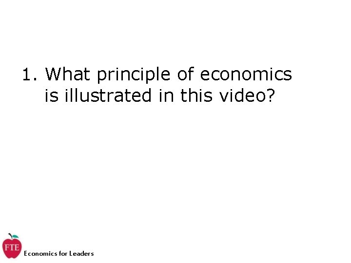 1. What principle of economics is illustrated in this video? Economics for Leaders 1. What principle of economics is illustrated in this video? Economics for Leaders