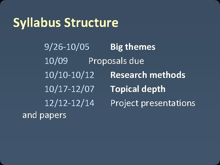 Syllabus Structure 9/26 -10/05 Big themes 10/09 Proposals due 10/10 -10/12 Research methods 10/17
