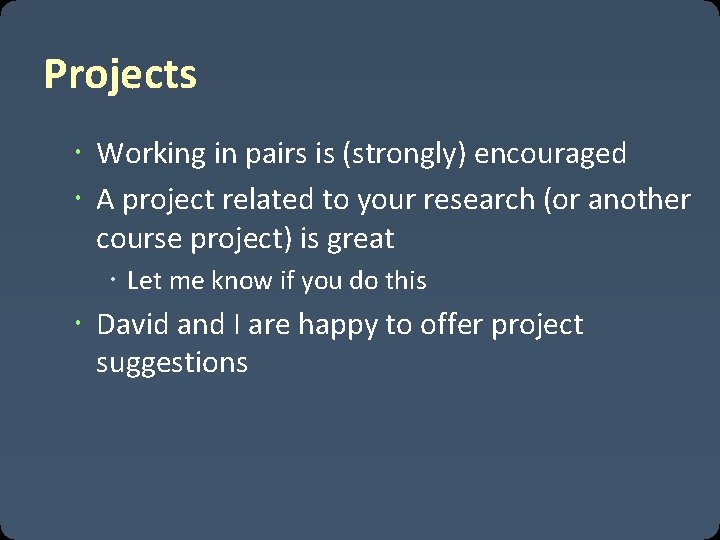 Projects Working in pairs is (strongly) encouraged A project related to your research (or