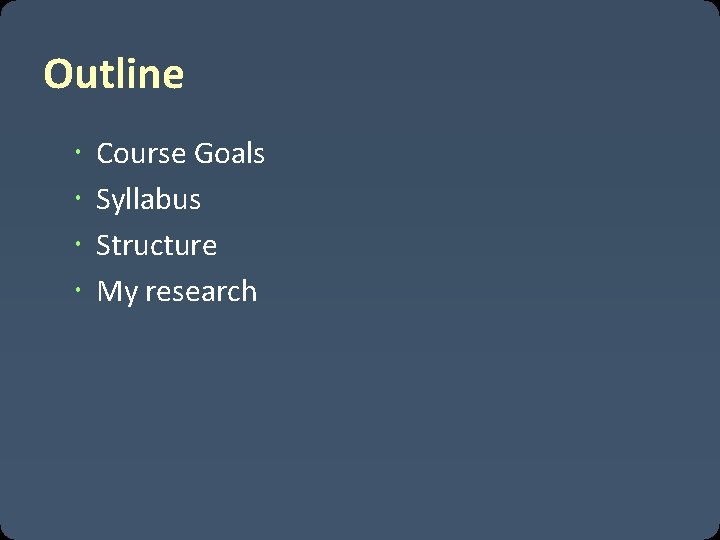 Outline Course Goals Syllabus Structure My research 