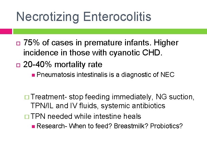 Necrotizing Enterocolitis 75% of cases in premature infants. Higher incidence in those with cyanotic